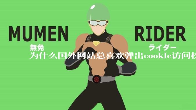 为什么国外网站总喜欢弹出cookie访问权限弹窗，国内网站却没有，这么做有什么意义？